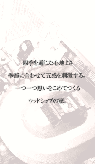 四季を通じた心地よさ 季節に合わせて五感を刺激する。  一つ一つ思いをこめてつくる ウッドシップの家。