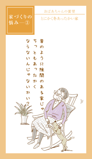 家づくりの悩み③ おばあちゃんの要望 とにかく冬あったかい家 昔のように隙間のある家じゃちっともあったかくならないんじゃないかい？